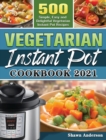 Vegetarian Instant Pot Cookbook 2021 : 500 Simple, Easy and Delightful Vegetarian Instant Pot Recipes - Book