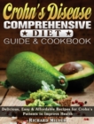 Crohn's Disease Comprehensive Diet Guide and Cookbook : Delicious, Easy & Affordable Recipes for Crohn's Patients to Improve Health - Book