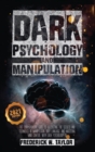 Dark Psychology and Manipulation : The Comprehensive Guide to Discovering the Secrets and Techniques of Manipulation, Body Language, and Mastering Mind Control with Dark Psychology 101 - Book