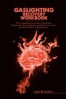 Gaslighting Recovery Workbook : The Comprehensive Guide to Neutralize Emotionally Abusive People and Become Immune from Every Effect of Manipulation - Book