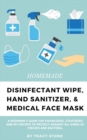 Homemade Disinfectant Wipe, Hand Sanitizer, and Medical Face Mask : A beginner's guide for knowledge, strategies and DIY recipes to protect against all kinds of viruses and bacteria. - Book