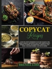 Copycat Recipes : A Step-by-Step Cookbook to Start Making the Most Famous, Delicious and Tasty Restaurant Dishes at Home. Steakhouses, Chipotle, Fast Food, Cracker Barrel and much more - Book