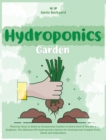 Hydroponics Garden : Discover How to Build an Inexpensive Garden at Home Even if You Are a Beginner. The Ultimate DIY Hydroponics System for Homegrown Organic Fruit, Herbs and Vegetables - Book