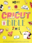 Cricut Bible [7 in 1] : How to Handle It Design Space Hacking 150+ Illustrated Project Ideas [40 for Beginners, 20 Intermediate, 5 Advanced, 40 Special Occasions, 50 Kids] Sell Your Masterpieces - Book