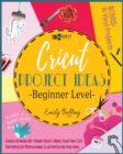Cricut Project Ideas [Beginner Level] : Choose between 40+ Trendy Ideas & Make Your First Cut Supported by Professional Illustrated Instructions. - Book