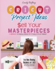 Cricut Project Ideas - Sell Your Masterpieces : The Non-Binding Business of 2021. How I Quit My Job Selling Project Ideas From Home. BONUS: 5 Classy Ideas for Crazy Cricut Maker - Book