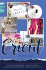 Cricut Project Ideas : Cricut Projects For Beginners to Decorate Immediately Your Spaces and Create Fantastic Objects to Amaze Family and Friends. Inspire Your Creativity! - Book