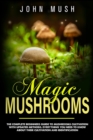 Magic Mushrooms : The complete beginner's guide to mushrooms cultivation with updated methods. Everything you need to know about their cultivation and identification to prepare medicinal recipes. - Book
