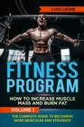 Fitness Program : How To Increase Muscle Mass and Burn Fat. The Complete Guide To Becoming More Muscular and Stronger. VOLUME 1 - Book