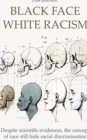 Black Face White Racism : Despite scientific evidences, the concept of race still hide racial discrimination - Book