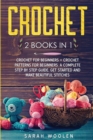 Crochet : 2 Books in 1: Crochet for Beginners + Crochet Patterns for Beginners. a Complete Step by Step Guide. Get Started and Make Beautiful Stitches - Book