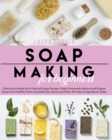 Soap Making for Beginners : Deliciously Simple Do-It-Yourself Soaps Recipes: Make Homemade Natural and Organic Soaps from Healthy Herbs, Essential Oils, Spices and Other All-Natural Ingredients Today - Book