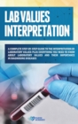 Lab Values Interpretation : A complete step-by-step guide to the interpreta-tion of laboratory values plus everything you need to know about laboratory values and their importance in diagnosing diseas - Book