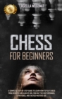 Chess for Beginners : A Complete Step-By-Step Guide to Learn How to Play Chess from Scratch and Always Win. Find Out the Best Openings, Strategies, and Tactics Masters Use - Book