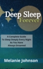 Deep Sleep Forever : A Complete Guide To Sleep Deeply Every Night As You Have Always Dreamed!!! - Book
