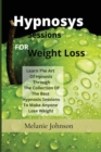 Hypnosis Sessions For Weight Loss : Learn The Art Of Hpnosis Through The Collection Of The Best Hypnosis Sessions To Make Anyone Lose Weight - Book