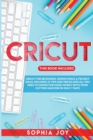 Cricut : 3 Books in 1: Cricut for Beginners, Design Space & Project Ideas. Includes 25 Tips and Tricks and All You Need to Know for Make Money with Your Cutting Machine in Only 7 Days - Book