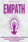 Empath : A Beginners Guide To Developing Your Emotional Skills And Sharpening Your Sensibility To Unlock Your Full Human Potentials - Book