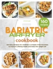 The Bariatric Air Fryer Cookbook : 160 Easy Recipes for Healthier and Crispier Fried Favorites to Improve Lifelong Health - Book