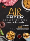 Air Fryer Convection Oven Cookbook : The Finest 300 Air Fryer Recipes to Cook Affordable and Delicious Meals for You and Your Family. Cut Down on Oil and Fat with this Quick & Easy Meal Preparation Gu - Book