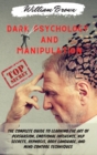 Dark Psychology and Manipulation : The Complete Guide to Learning the Art of Persuasion, Emotional Influence, NLP Secrets, Hypnosis, Body Language, and Mind Control Techniques - Book