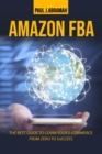 Amazon Fba : The Best Guide to Learn Your E-Commerce from Zero to Success. - Book