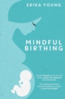 Mindful Birthing : Discover Hypnosis And Train Your Mind To Have A Positive Birth Experience And A Fearless Labor. Use Mindfulness Techniques And Guided Meditation For A Natural And Pain-Free Childbir - Book