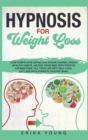 Hypnosis for Weight Loss : Stop Compulsive Eating and Sugar Craving, Reach Healthy Habits, Unlock Your Mind with Positive Affirmations, Fill Your Life with Selfself-Love. Eat Less with Hypnotic Gastri - Book