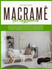 Macrame for Beginners : A Step by Step Guide for Beginners to Make Unique and Easy Macrame. Detailed & Illustrated Projects to Create Handmade Your Home & Garden Decor. - Book