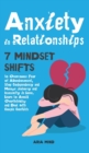 Anxiety in Relationships : 7 Mindset Shifts to Overcome Fear of Abandonment, Stop Codependency and Manage Jealousy and Insecurity in Love. Learn to Avoid Overthinking and Deal with Couple Conflicts - Book