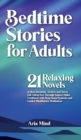 Bedtime Stories for Adults : 21 Relaxing Novels to Beat Insomnia, Anxiety and Stress. Fall Asleep Fast Through Fantasy Fables Combined with Deep Sleep Hypnosis and Guided Mindfulness Meditations - Book