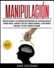 Manipulacion : Como influenciar a las personas con persuasion, PNL, psicologia oscura y control mental. Aprende el arte del lenguaje corporal, la hipnosis, la inteligencia emocional y detecta lavados - Book