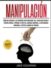 Manipulacion : Como influenciar a las personas con persuasion, PNL, psicologia oscura y control mental. Aprende el arte del lenguaje corporal, la hipnosis, la inteligencia emocional y detecta lavados - Book
