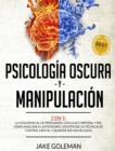 Psicologia Oscura y Manipulacion : 2 en 1: La guia esencial de persuasion, lenguaje corporal y secretos de la PNL. Aprende a analizar a la gente, a identificar las tecnicas de control mental y a dejar - Book