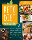 Keto Diet After 50 : Reduce Your Weight While Eating the Food You Love. A Guide to Ketogenic Diet for Senior with a 28-Day Meal Plan to Reset Your Metabolism and stay Healthy - Book