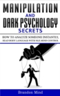 Manipulation and Dark Psychology Secrets : How to Analyze Someone Instantly, Read Body Language with NLP, Mind Control, Brainwashing, Emotional Influence and Hypnotherapy - The Art of Speed Reading Pe - Book