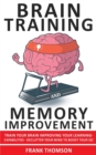 Brain Training and Memory Improvement : Train Your Brain Improving your Learning-Capabilities - Declutter Your Mind to Boost Your IQ! Accelerated Learning to Discover Your Unlimited Memory Potential! - Book
