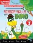 PRESCHOOL CUTTING AND PASTING - SCISSOR SKILLS WITH DINO (Book 3) : ALPHABET TRACING ACTIVITIES and PRACTICE HANDWRITING-Coloring-Cutting-Gluing-Tracing! Safety Scissors Practice ActivityBook for Kids - Book