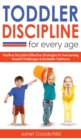 Toddler Discipline for Every Age : Positive Discipline Strategies to Overcome Growth Challenges and Eliminate Tantrums-Tips for Anxious Child Development and Respectful Parenting to Influence Good Beh - Book