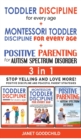 TODDLER DISCIPLINE FOR EVERY AGE + MONTESSORI TODDLER DISCIPLINE + POSITIVE PARENTING FOR AUTISM SPECTRUM DISORDER - 3 in 1 : Stop Yelling and Love More! Positive Discipline and Peaceful Parent Strate - Book
