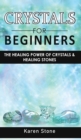Crystals for Beginners : The Healing Power of Crystals and Healing Stones. How to Enhance Your Chakras-Spiritual Balance-Human Energy Field with Meditation Techniques and Reiki - Book