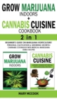 GROW MARIJUANA INDOORS+CANNABIS CUISINE COOKBOOK - 2 in 1 : Beginner's Guide on Marijuana Horticulture! Personal Cultivation and Growing Secrets + Cannabis Cookbook with Medical-Marijuana Edible Recip - Book