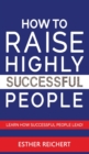 How to Raise Highly Successful People : Learn How Successful People Lead! How to Increase your Influence and Raise a Boy, Break Free of the Overparenting Trap and Prepare Kids for Success - Book