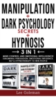 MANIPULATION + DARK PSYCHOLOGY SECRETS + HYPNOSIS - 3 in 1 : Mind Control and Emotional Intelligence! Subliminal Persuasion, Emotional-Influence, Nlp and Hypnotherapy to Win People - Book