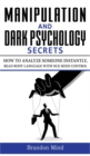 Manipulation and Dark Psychology Secrets : How to Analyze Someone Instantly, Read Body Language with NLP, Mind Control, Brainwashing, Emotional Influence and Hypnotherapy - The Art of Speed Reading Pe - Book
