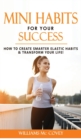 Mini Habits for Your Success : How to Create Smarter Elastic Habits and Transform Your Life! 7 High Performance and Effective Atomic Blueprint Stacking-Habits! - Book
