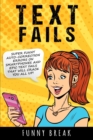 Text Fails : Super Funny Auto-Corrected Errors on Smartphones and Epic Text Fails that will Crack You All Up!!! - Book