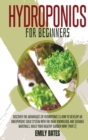 Hydroponics for Beginners : Discover the Advantages of Hydroponics & How to Develop an Unexpensive Solid System with the Right Knowledge and Suitable Materials. Build your healthy garden now! (part 2) - Book