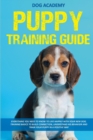 Puppy Training Guide : Everything You Need To Know To Live Happily With Your New Dog. Training Basics To Build Connection, Understand His Behavior And Train Your Puppy In A Positive Way - Book