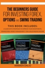 The Beginners Guide for Investing Forex, Options and Swing Trading : 3 Books in 1: Guide with Strategies to Improve Your Investments, Manage Risk, Money Management for a Solid Passive Income - Book